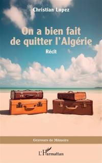 On a bien fait de quitter l'Algérie : récit