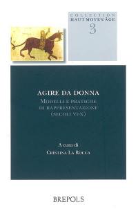 Agire da donna : modelli e pratiche di rappresentazione (secoli VI-X) : atti del convegno, Padova,, 18-19 febbraio 2005