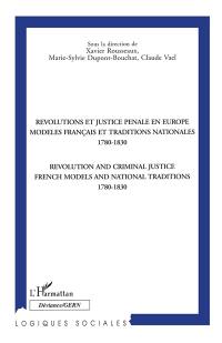 Révolutions et justice pénale en Europe, modèles français et traditions nationales, 1780-1830. Revolution and criminal justice, French models and national traditions, 1780-1830