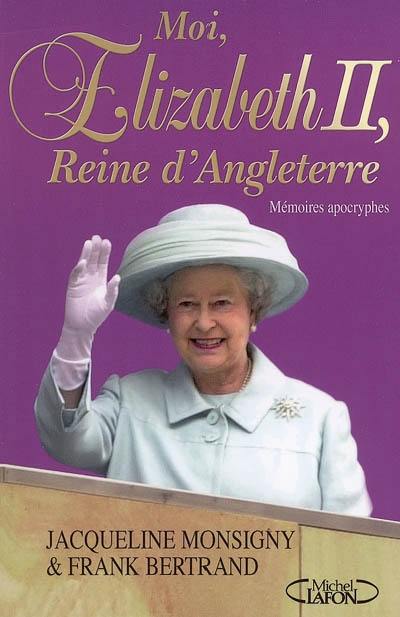 Moi, Elizabeth II, reine d'Angleterre : mémoires apocryphes