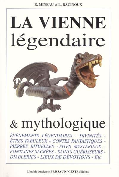 La Vienne légendaire et mythologique : êtres fabuleux, mythes anciens, légendes historiques et hagiographiques, contes fantastiques, fontaines sacrées, pierres rituelles, sites mystérieux, saints guérisseurs, etc.