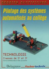 Pilotage des systèmes automatisés au collège, dossier ductifiches, technologie, classes de 5e et 3e : fiches reproductibles pour les élèves