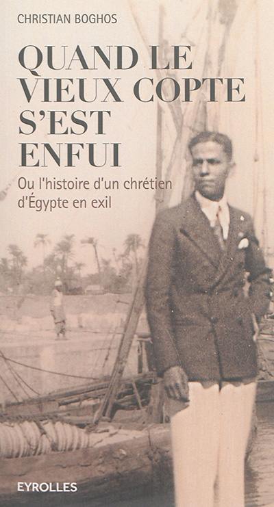 Quand le vieux Copte s'est enfui ou L'histoire d'un chrétien d'Egypte en exil