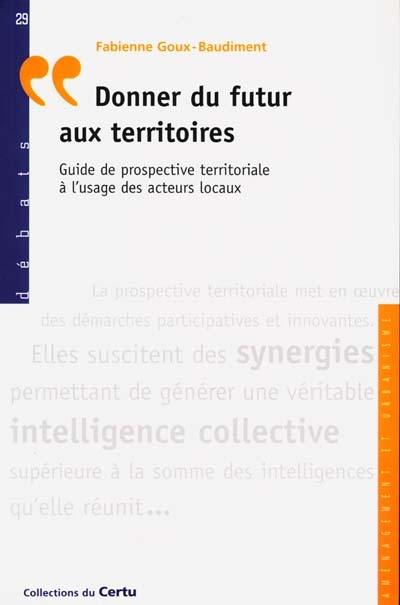 Donner du futur aux territoires : guide de prospective territoriale à l'usage des acteurs locaux