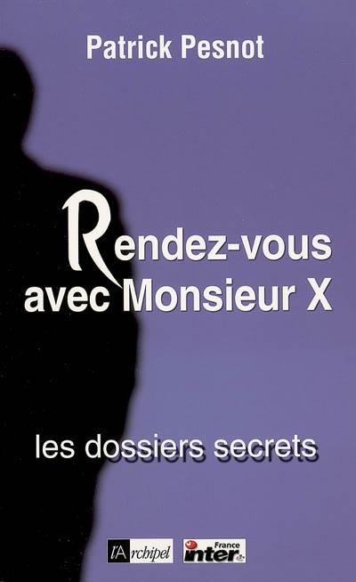 Rendez-vous avec monsieur X. Vol. 1. Les dossiers secrets