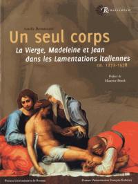 Un seul corps : la Vierge, Madeleine et Jean dans les Lamentations italiennes : ca 1272-1578