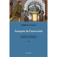 Autopsie de l'université : un regard sur l'enseignement universitaire et son évolution : essai