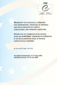 Workshop on ecological corridors for invertebrates : strategies of dispersal and recolonisation in today's agricultural and forestry landscapes : proceedings, Neuchâtel, Switzerland, 10-12 May 2000. Atelier sur les corridors écologiques pour les invertébrés : stratégies de dispersion et de recolonisation dans le paysage agrosylvicole moderne : actes, Neuchâtel, Suisse, 10-12 mai 2000