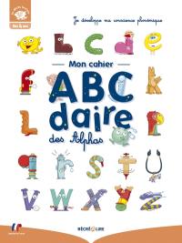 Les Alphas. Mon cahier ABCdaire des Alphas : je développe ma conscience phonémique : dès 4 ans