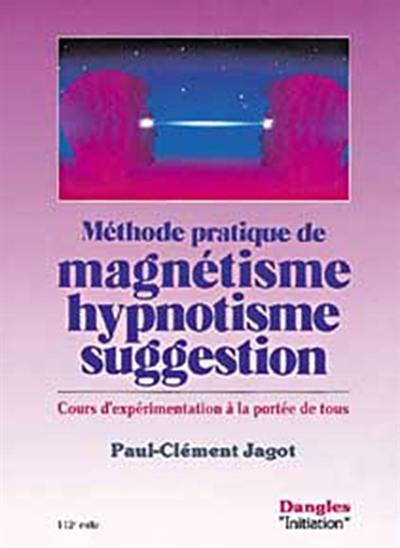 Méthode pratique de magnétisme, hypnotisme, suggestion : cours d'expérimentation à la portée de tous