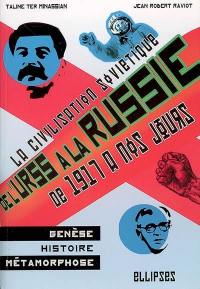 De l'URSS à la Russie : la civilisation soviétique : genèse, histoire et métamorphoses de 1917 à nos jours