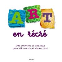 L'art en récré : des activités et des jeux pour découvrir et aimer l'art