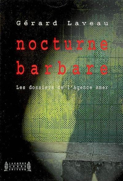 Nocturne barbare : les dossiers de l'agence Amer