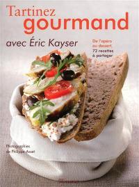 Tartinez gourmand avec Eric Kayser : de l'apéro au dessert, 72 recettes à partager