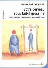 Votre cerveau vous fait-il grossir ? : 9 clés psychocorporelles pour votre poids idéal