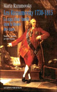 Les Razoumovsky, 1730-1815 : la saga d'une famille dans la Russie des tsars