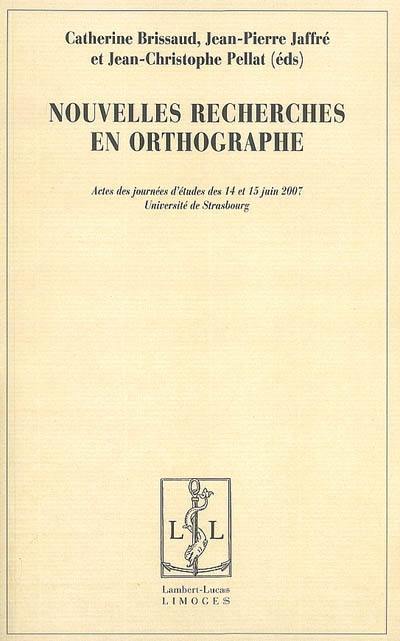 Nouvelles recherches en orthographe : actes des journées d'études des 14 et 15 juin 2007, Université de Strasbourg