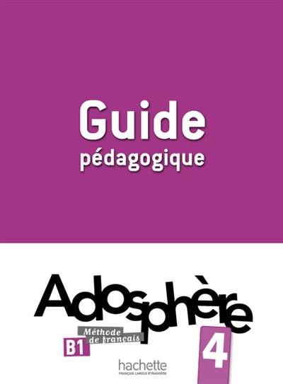 Adosphère 4, B1, méthode de français : guide pédagogique