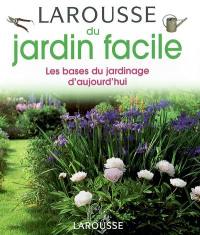 Larousse du jardin facile : les bases du jardinage d'aujourd'hui