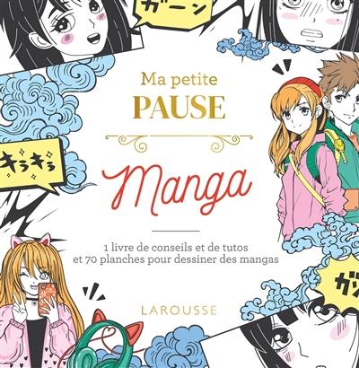 Ma petite pause manga : 1 livre de conseils et de tutos et 70 planches pour dessiner des mangas