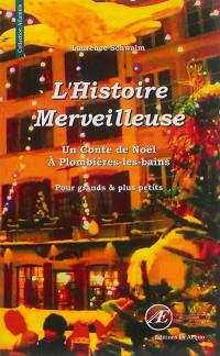 L'histoire merveilleuse : un conte de Noël à Plombières-les-Bains : pour grands & plus petits