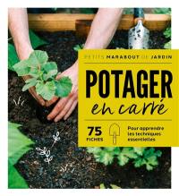 Potager en carré : 75 fiches : pour apprendre les techniques essentielles