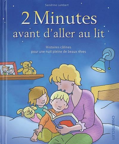 2 minutes avant d'aller au lit : histoires câlines pour une nuit pleine de beaux rêves