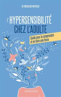 L'hypersensibilité chez l'adulte : guide pour la comprendre et en faire une force