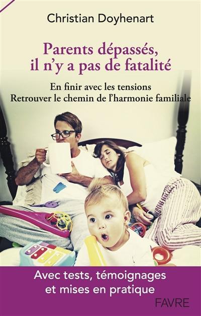 Parents dépassés, il n'y a pas de fatalité : en finir avec les tensions, retrouver le chemin de l'harmonie familiale