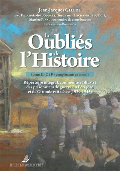 Les oubliés de l'histoire : répertoire intégral, commenté et illustré des prisonniers de guerre du Périgord et de Gironde rattachée (1939-1945). Vol. 2. C à F + compléments au tome 1