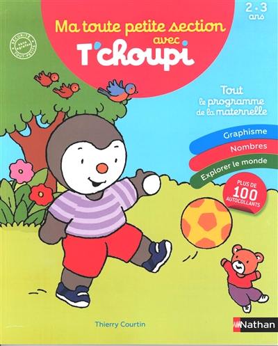 Ma toute petite section avec T'choupi : tout le programme de la maternelle : 2-3 ans