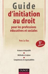 Guide d'initiation au droit pour les professions éducatives et sociales : acteurs et dispositifs, méthodes et enjeux, compétences et responsabilités