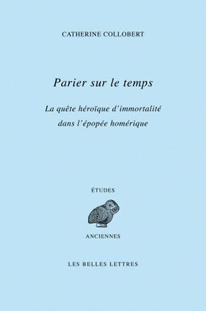 Parier sur le temps : la quête héroïque d'immortalité dans l'épopée homérique