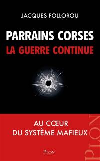 Parrains corses, la guerre continue : au coeur du système mafieux