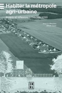 Habiter la métropole agri-urbaine : projets et réflexions à l'horizon 2050