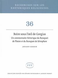 Boire sous l'oeil de Gorgias : un commentaire rhétorique du Banquet de Platon et du Banquet de Xénophon