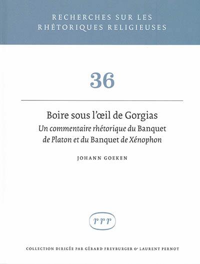 Boire sous l'oeil de Gorgias : un commentaire rhétorique du Banquet de Platon et du Banquet de Xénophon