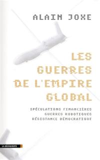 Les guerres de l'empire global : spéculations financières, guerres robotiques, résistance démocratique