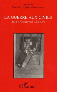 La guerre aux civils : Bosnie-Herzégovine 1992-1996