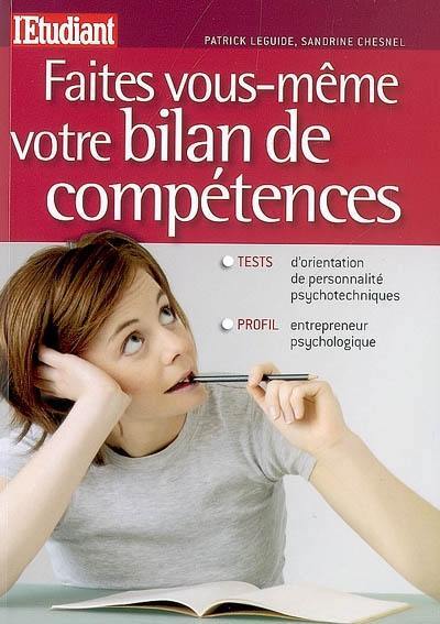 Faites vous-même votre bilan de compétences : tests d'orientation, de personnalité, psychotechniques : profil entrepreneur, psychologique