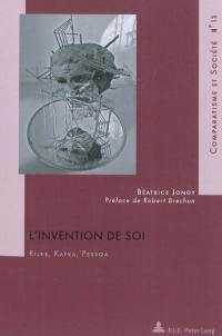 L'invention de soi : Rilke, Kafka, Pessoa