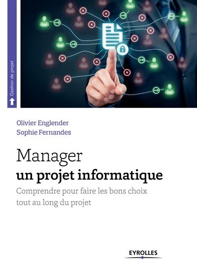 Manager un projet informatique : comprendre pour faire les bons choix tout au long du projet