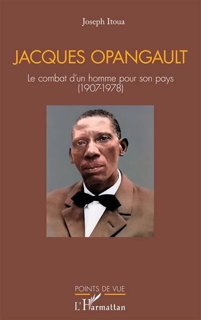 Jacques Opangault : le combat d'un homme pour son pays (1907-1978)