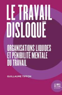 Le travail disloqué : organisations liquides et pénibilité mentale du travail