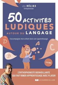 50 activités ludiques autour du langage : j'accompagne mon enfant dans son apprentissage