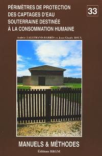 Périmètres de protection des captages d'eau souterraine destinée à la consommation humaine : guide méthodologique et réglementaire