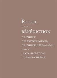 Rituel de la bénédiction de l'huile des catéchumènes, de l'huile des malades et pour la consécration du Saint-chrême