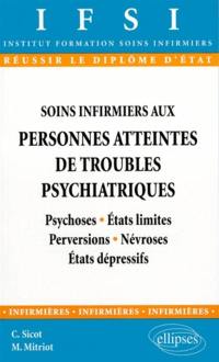 Soins infirmiers aux personnes atteintes de troubles psychiatriques : psychoses, états limites, perversions, névroses, états dépressifs : diplôme d'Etat, institut de formation en soins infirmiers