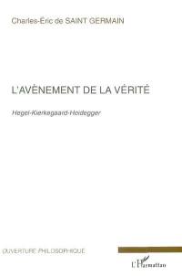 L'avènement de la vérité : Hegel, Kierkegaard, Heidegger