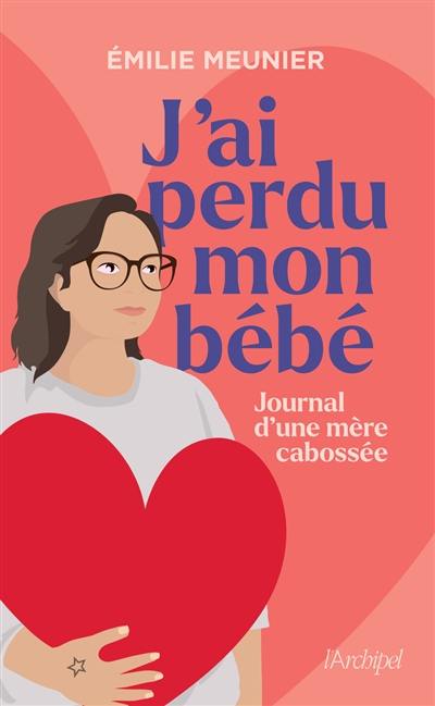 J'ai perdu mon bébé : journal d'une mère cabossée : récit